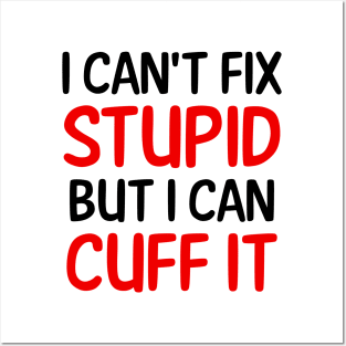 I Can't Fix Stupid But I Can Cuff It Posters and Art